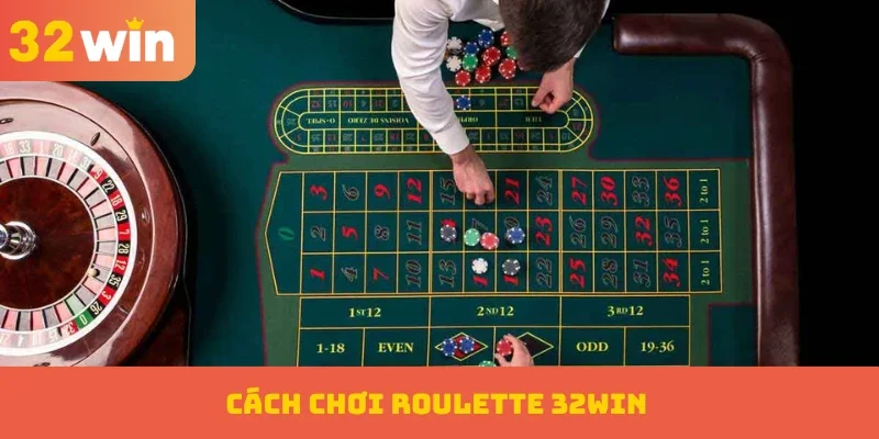 Roulette 32WIN – Vòng Quay May Mắn Đạt Chuẩn Châu Âu 2 Cách chơi Roulette 32WIN